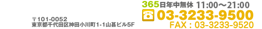 東京都千代田区神田小川町1-1 山甚ビル5F 厚生労働大臣許可番号 13-ユ-010905 365日年中無休 10：00～22：00 TEL:03-3233-9500 FAX:03-3233-9520