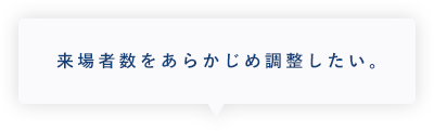 来場者数をあらかじめ調整したい。