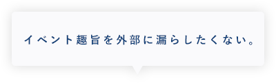 イベント趣旨を外部に漏らしたくない。